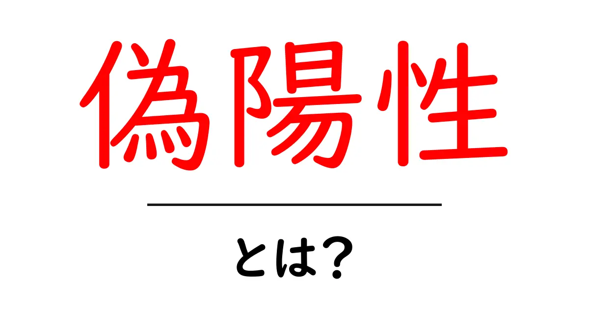 偽陽性・とは?検査結果を正しく読み解く基本ガイド共起語・同意語・対義語も併せて解説!