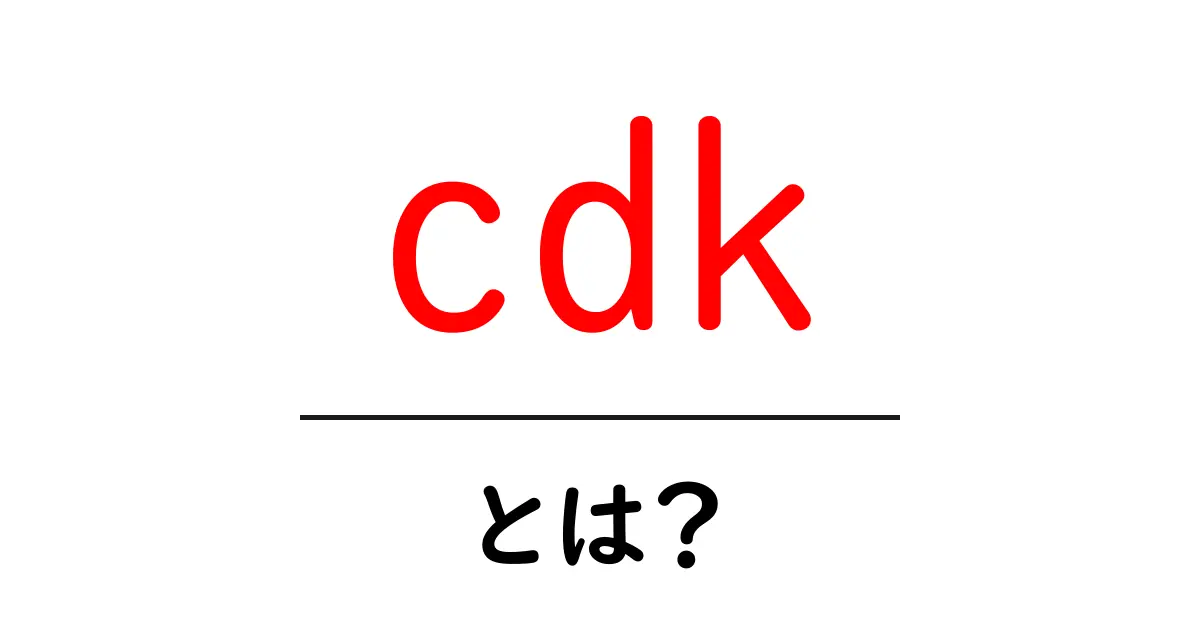 cdk・とは?初心者でもすぐわかる基本と始め方ガイド共起語・同意語・対義語も併せて解説!