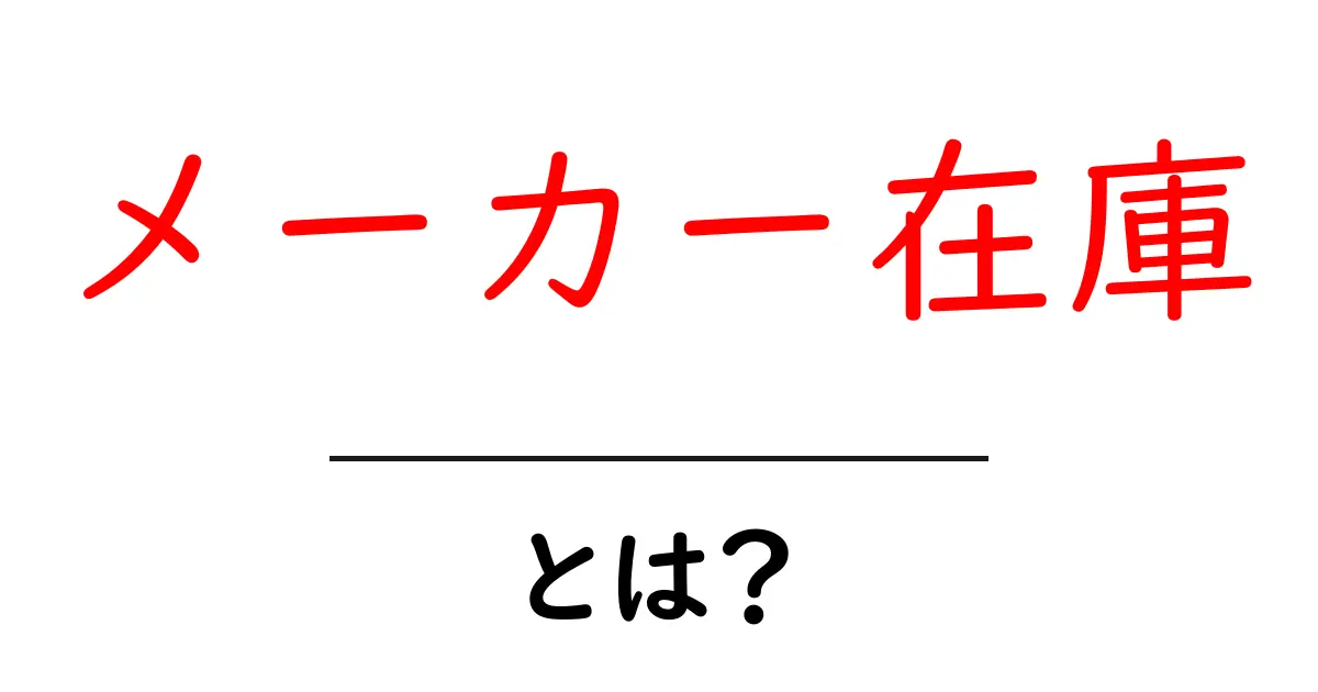 メーカー在庫とは？初心者にもわかる徹底解説共起語・同意語・対義語も併せて解説！