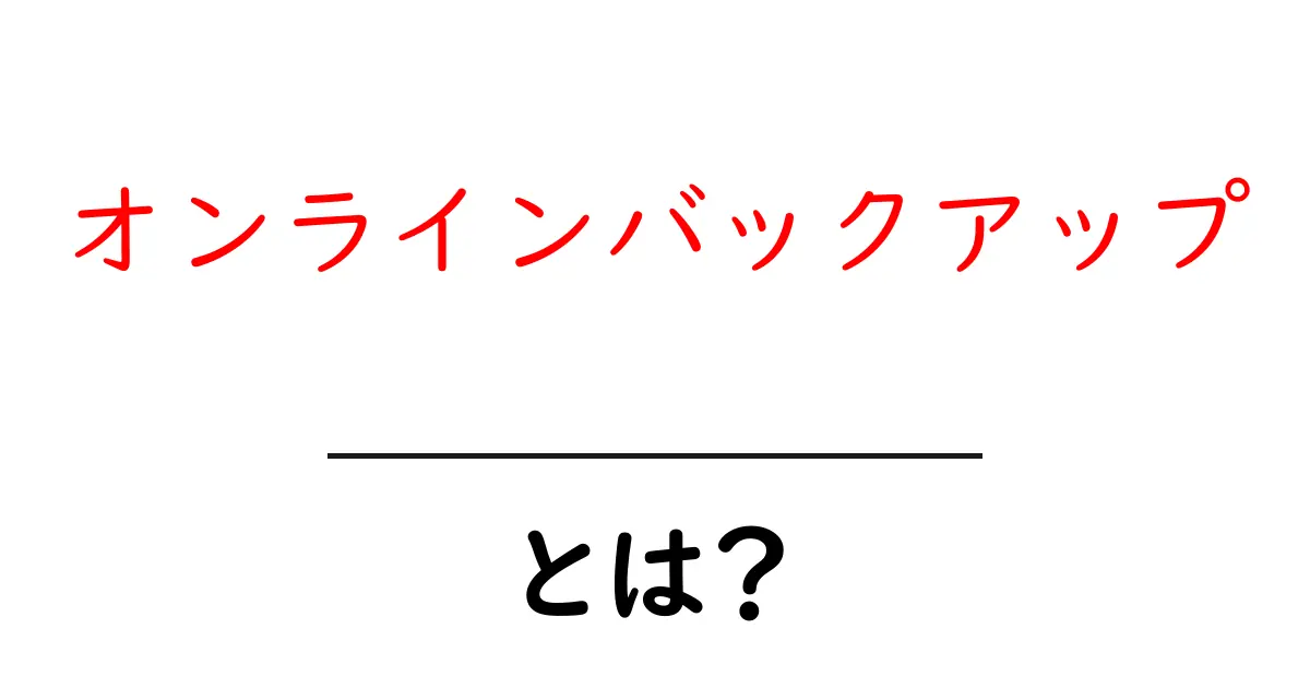 オンラインバックアップとは？初心者が知っておくべき基本と使い方ガイド共起語・同意語・対義語も併せて解説！