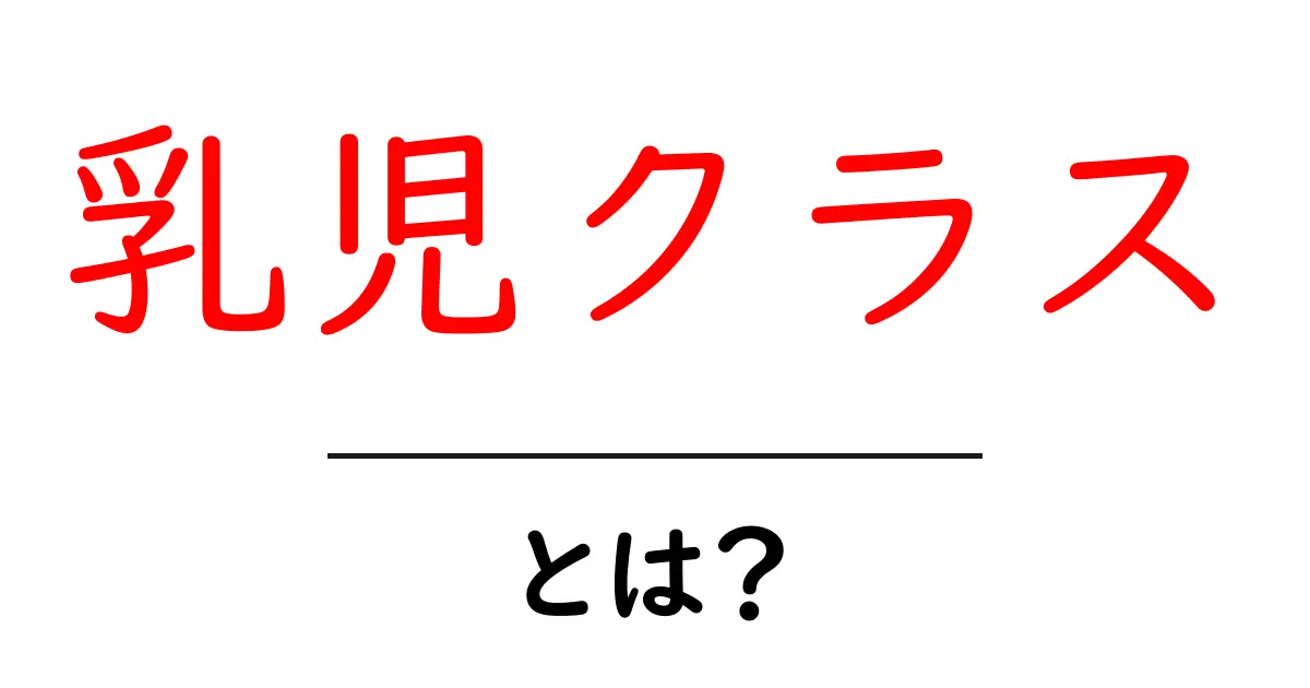 乳児クラス・とは?初心者でも分かる解説と選び方ガイド共起語・同意語・対義語も併せて解説!