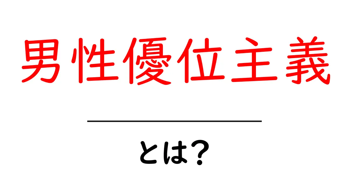 男性優位主義・とは？ 中学生にもわかるやさしい解説共起語・同意語・対義語も併せて解説！