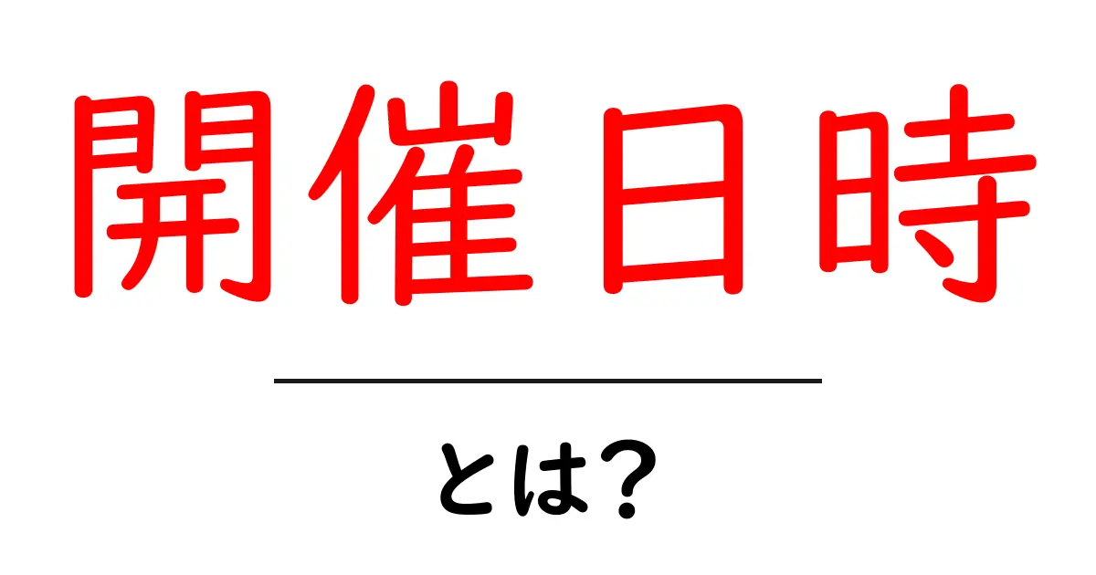 開催日時とは？初心者でもわかる基本と正しい使い方共起語・同意語・対義語も併せて解説！