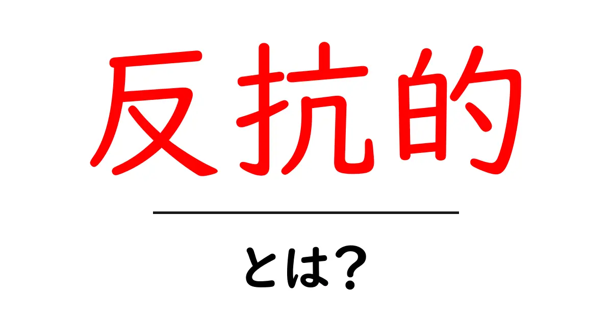反抗的・とは？中学生にもわかる基本ガイドと日常での使い方共起語・同意語・対義語も併せて解説！