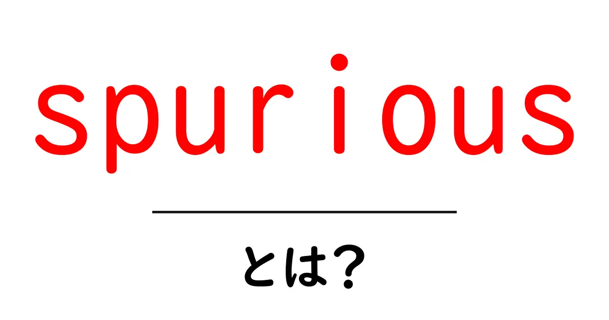 spurious とは？初心者向けに意味・使い方・注意点をわかりやすく解説共起語・同意語・対義語も併せて解説！