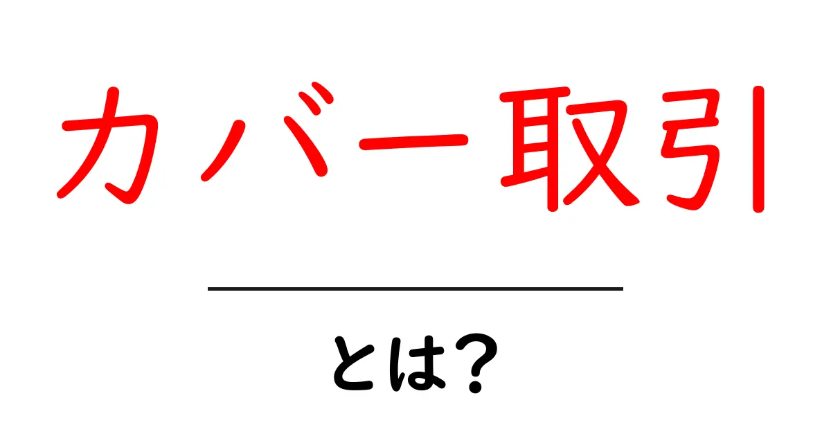 カバー取引・とは？初心者にも分かる基礎と事例共起語・同意語・対義語も併せて解説！