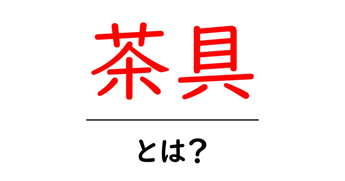 茶具・とは?初心者が知っておく基本と使い方共起語・同意語・対義語も併せて解説!