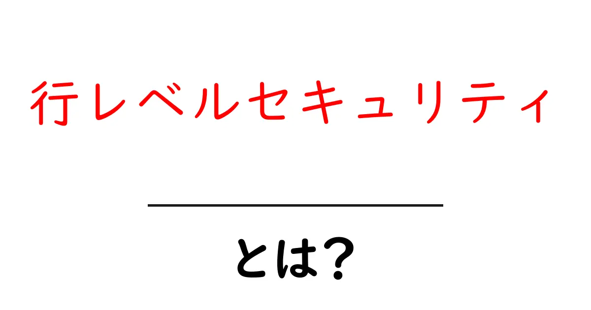 行レベルセキュリティ・とは？初心者でも分かる徹底解説と身を守るポイント共起語・同意語・対義語も併せて解説！
