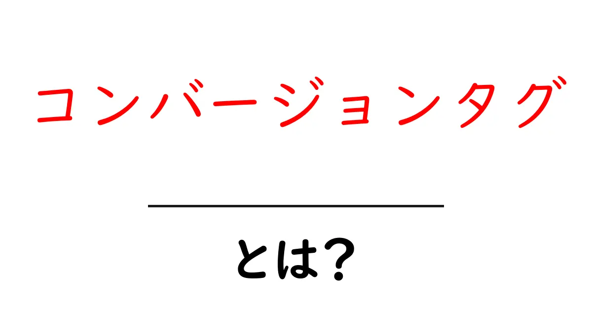 コンバージョンタグ・とは？初心者にもわかる基礎と使い方ガイド共起語・同意語・対義語も併せて解説！