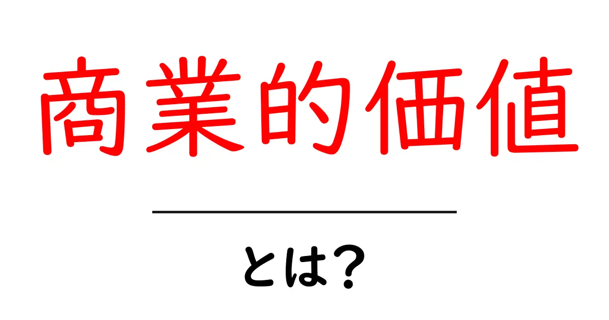 商業的価値とは？初心者向けガイドで学ぶ基礎と実例共起語・同意語・対義語も併せて解説！