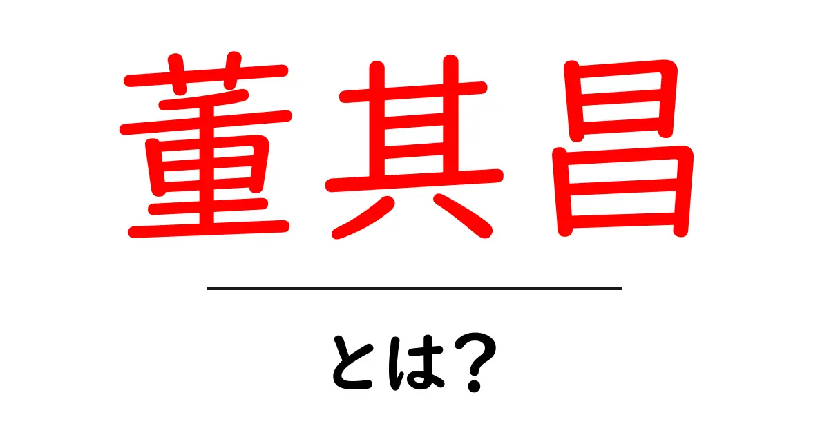 董其昌・とは？文人画の巨匠をわかりやすく解説共起語・同意語・対義語も併せて解説！