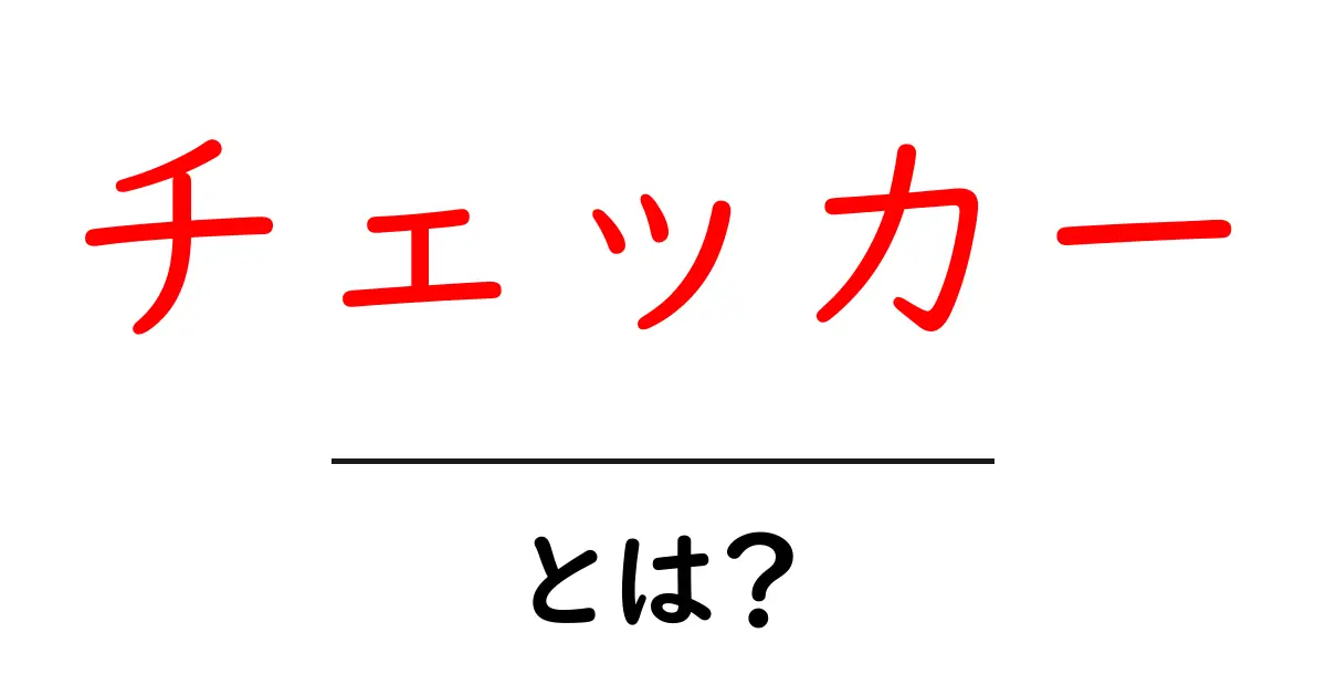 チェッカー・とは？初心者向けに基本と活用法を解説共起語・同意語・対義語も併せて解説！