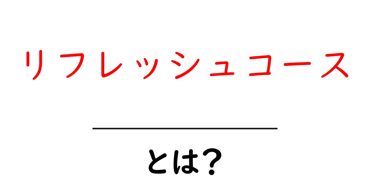リフレッシュコース・とは？初心者向けの分かりやすい解説と選び方共起語・同意語・対義語も併せて解説！