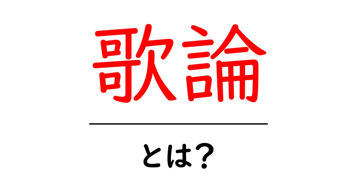 歌論とは？初心者のための分かりやすい解説と実例共起語・同意語・対義語も併せて解説！