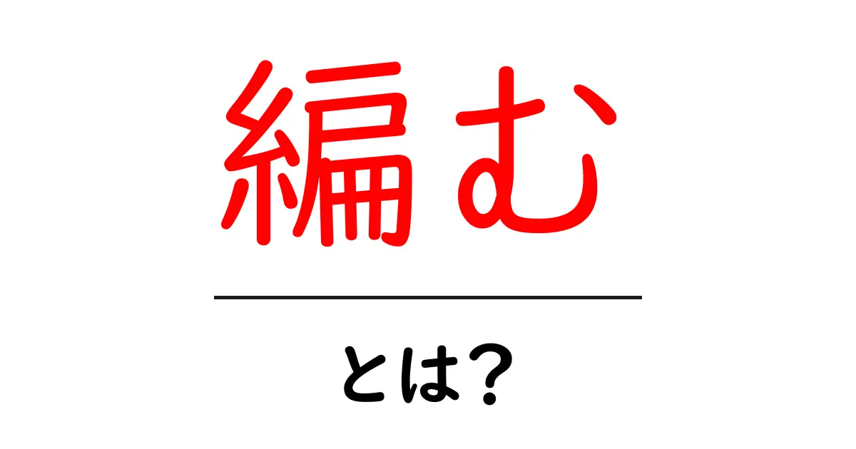 編む・とは？初心者にも分かる基本と楽しみ方共起語・同意語・対義語も併せて解説！