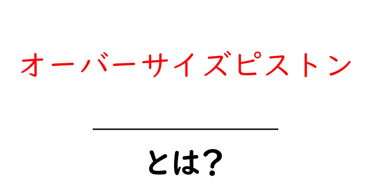 オーバーサイズピストンとは?初心者にもわかる徹底ガイド共起語・同意語・対義語も併せて解説!