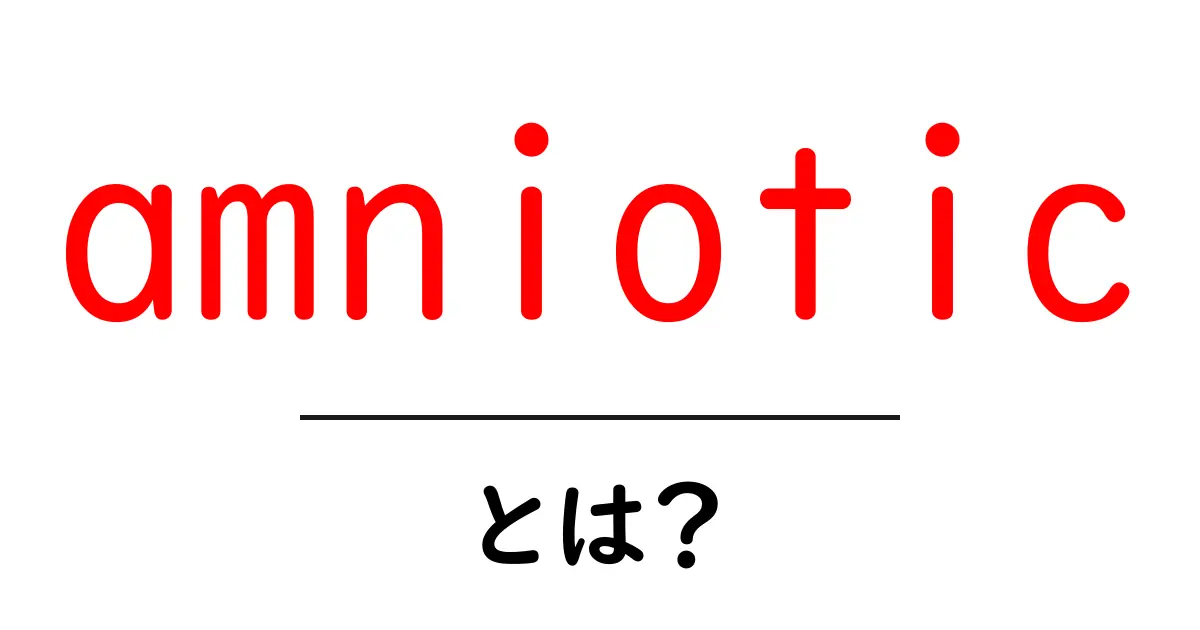 amnioticとは?初心者にも分かる基本ガイドと使い方のポイント共起語・同意語・対義語も併せて解説!
