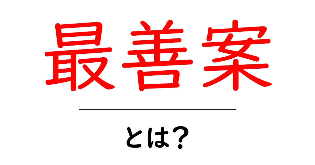 最善案・とは？初心者でもわかる意味と選び方のコツ共起語・同意語・対義語も併せて解説！
