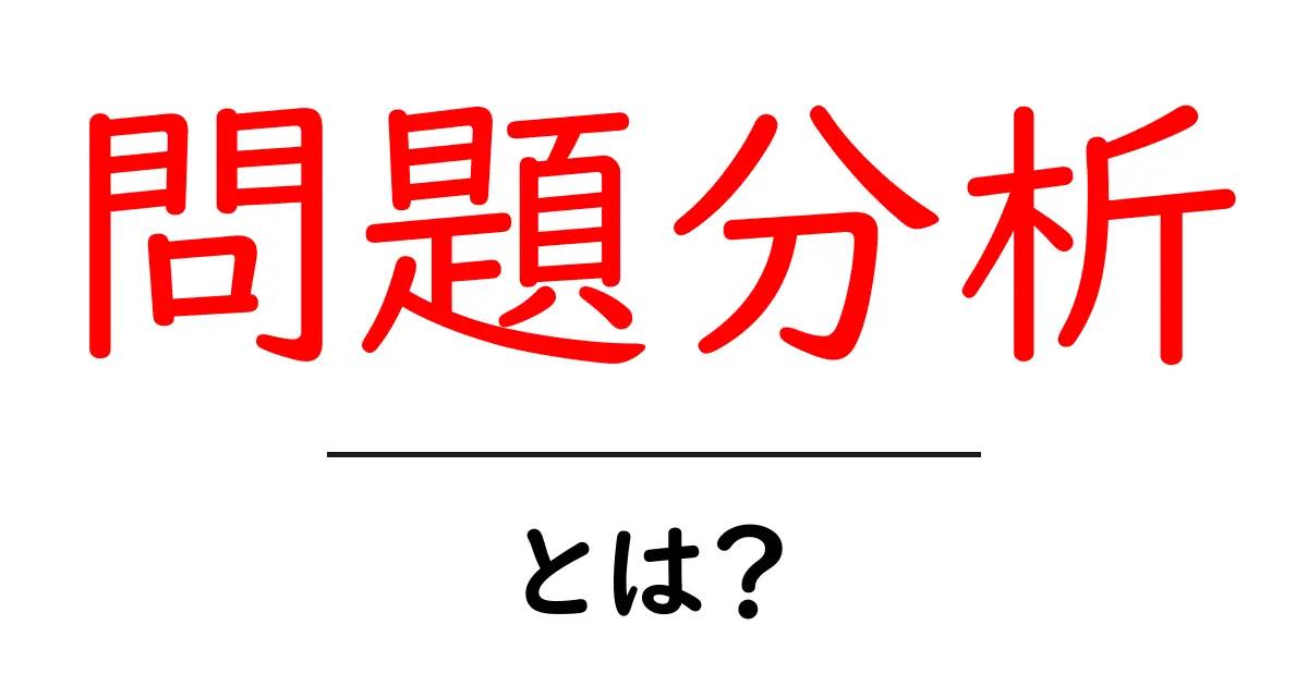 問題分析・とは?初心者でもわかる解説と実践ガイド共起語・同意語・対義語も併せて解説!
