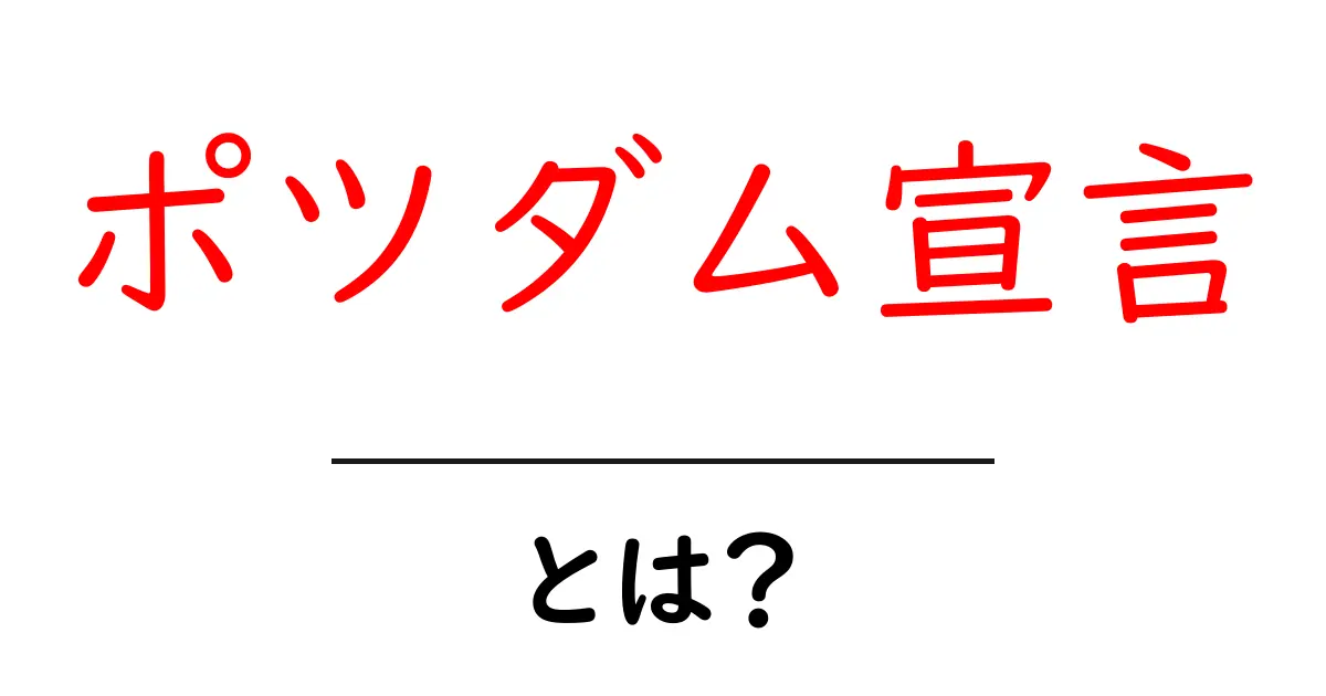 ポツダム宣言・とは？初心者にも分かる歴史ガイドと要点まとめ共起語・同意語・対義語も併せて解説！
