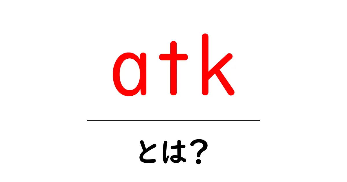 atk・とは?初心者でも分かる意味と使い方ガイド共起語・同意語・対義語も併せて解説!