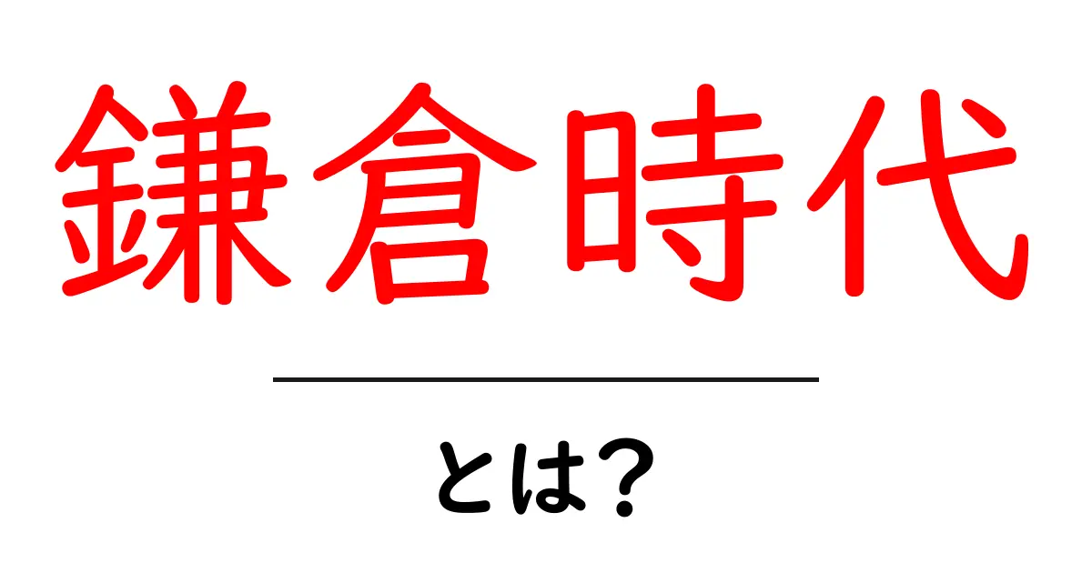 鎌倉時代とは何だったのか？初心者でもわかる基本ガイド共起語・同意語・対義語も併せて解説！