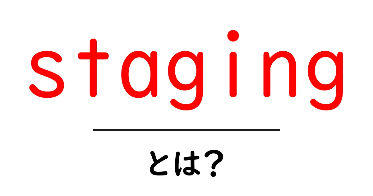 stagingとは？ 初心者向けに意味をわかりやすく解説共起語・同意語・対義語も併せて解説！