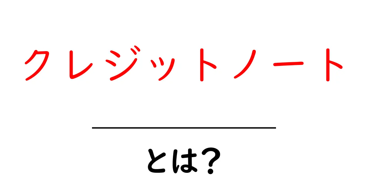 クレジットノートとは？初心者にもわかる徹底解説共起語・同意語・対義語も併せて解説！