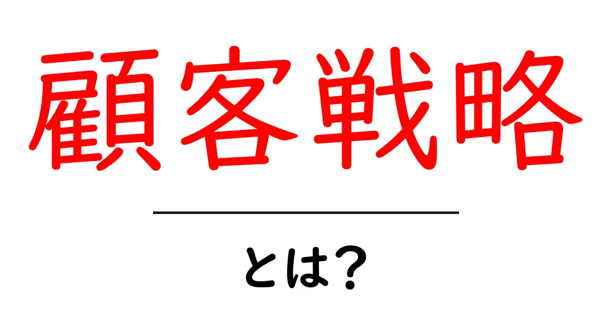 顧客戦略・とは？初心者にも分かる基礎ガイド共起語・同意語・対義語も併せて解説！
