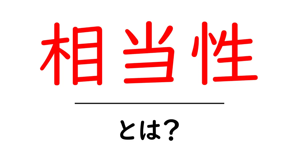 相当性とは? 中学生にもわかるやさしい解説と日常の例共起語・同意語・対義語も併せて解説!