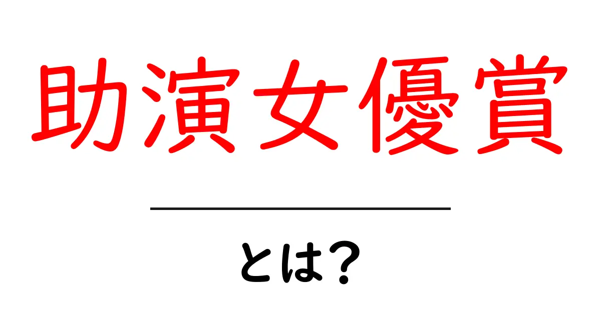 助演女優賞・とは？ 初心者にも分かる解説とポイント共起語・同意語・対義語も併せて解説！