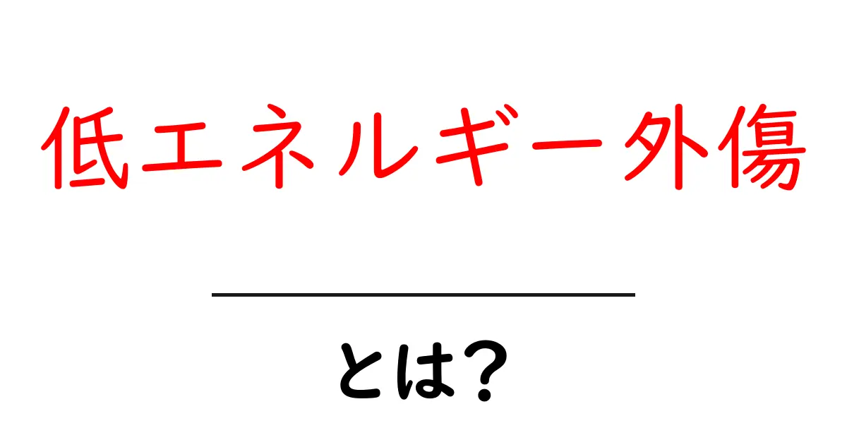 低エネルギー外傷とは？初心者にもわかる原因・症状・対処法ガイド共起語・同意語・対義語も併せて解説！
