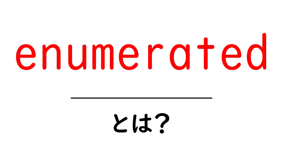 enumeratedとは？初心者でも分かる列挙型の基本と使い方共起語・同意語・対義語も併せて解説！