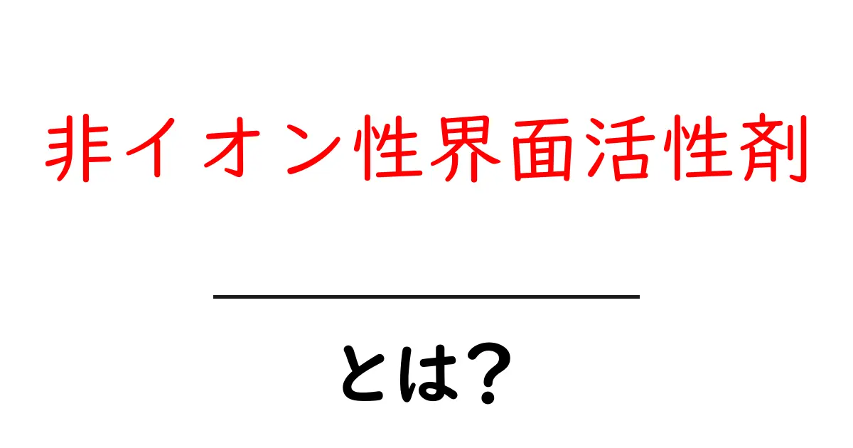 非イオン性界面活性剤・とは？初心者向け解説ガイド共起語・同意語・対義語も併せて解説！