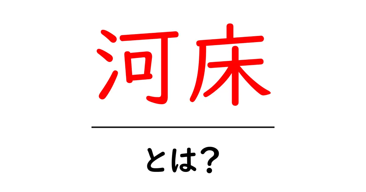 河床・とは?河川の地形をやさしく解説する入門ガイド共起語・同意語・対義語も併せて解説!