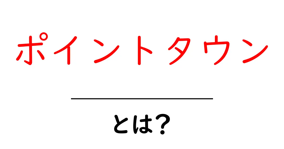 ポイントタウン・とは？初心者におすすめの基本と使い方ガイド共起語・同意語・対義語も併せて解説！