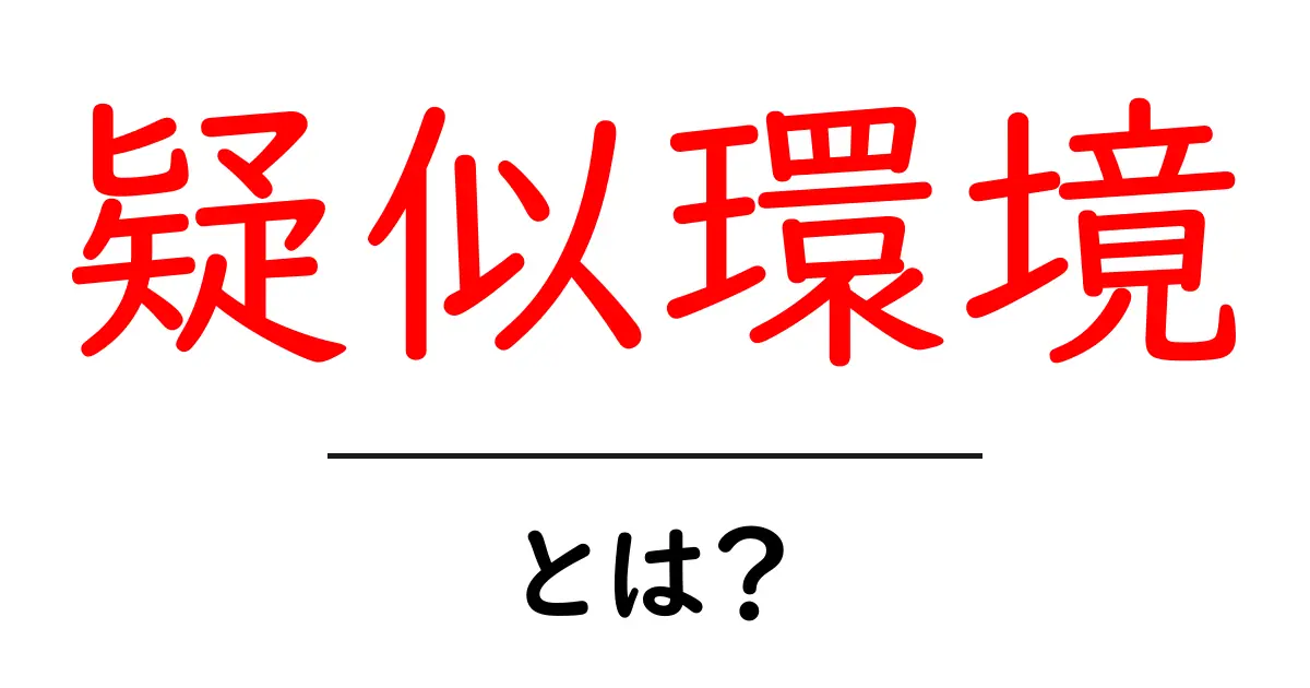 疑似環境・とは？初心者のための分かりやすい解説ガイド共起語・同意語・対義語も併せて解説！