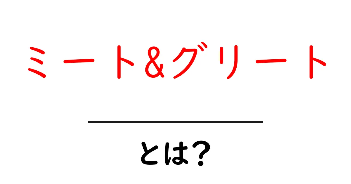 ミート&グリート・とは？初心者向けの基礎解説と楽しみ方ガイド共起語・同意語・対義語も併せて解説！