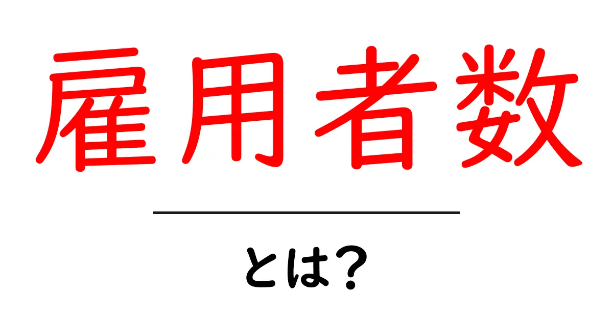 雇用者数とは？初心者向けにわかりやすく解説—データの読み方と活用法共起語・同意語・対義語も併せて解説！