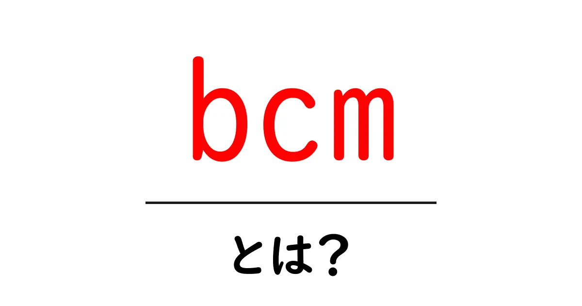 bcm・とは?初心者にもわかる意味と使い方ガイド共起語・同意語・対義語も併せて解説!