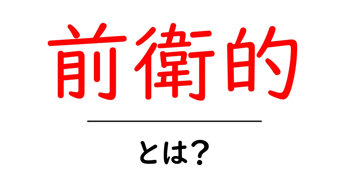 前衛的・とは？初心者にも分かる解説と、現代での意味と使い方共起語・同意語・対義語も併せて解説！