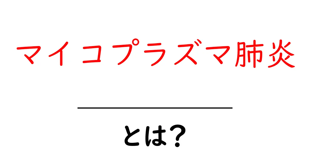 マイコプラズマ肺炎とは?原因・症状・治療を中学生にもわかるやさしい解説共起語・同意語・対義語も併せて解説!