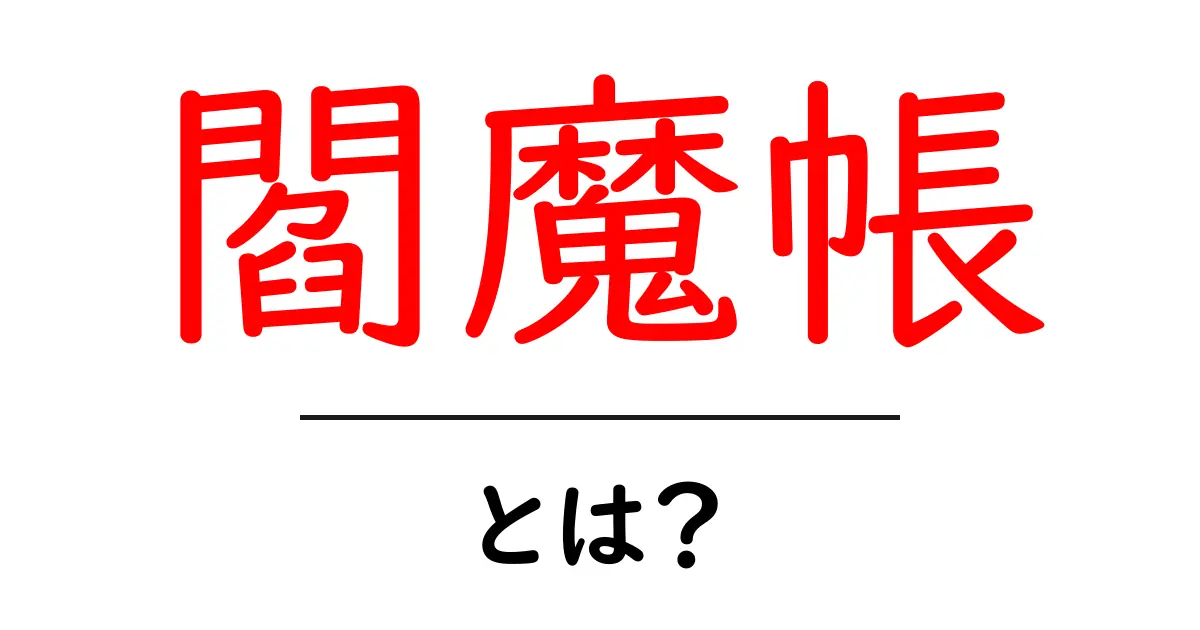閻魔帳とは？意味・歴史・現代の使われ方をやさしく解説共起語・同意語・対義語も併せて解説！
