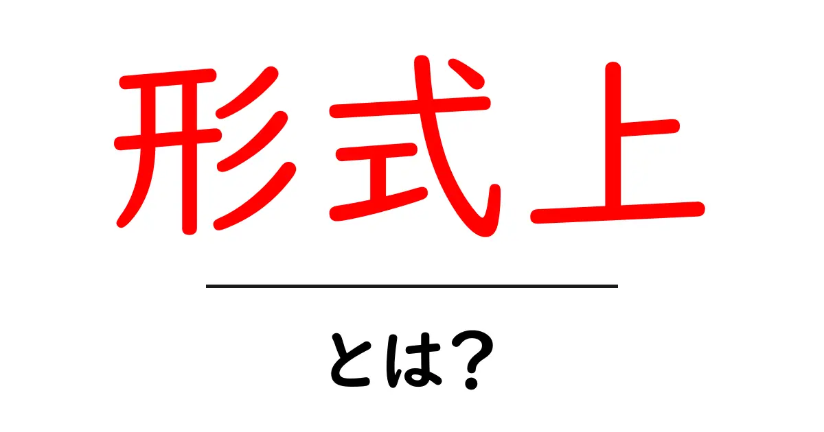 形式上・とは?初心者にも分かる意味と使い方ガイド共起語・同意語・対義語も併せて解説!