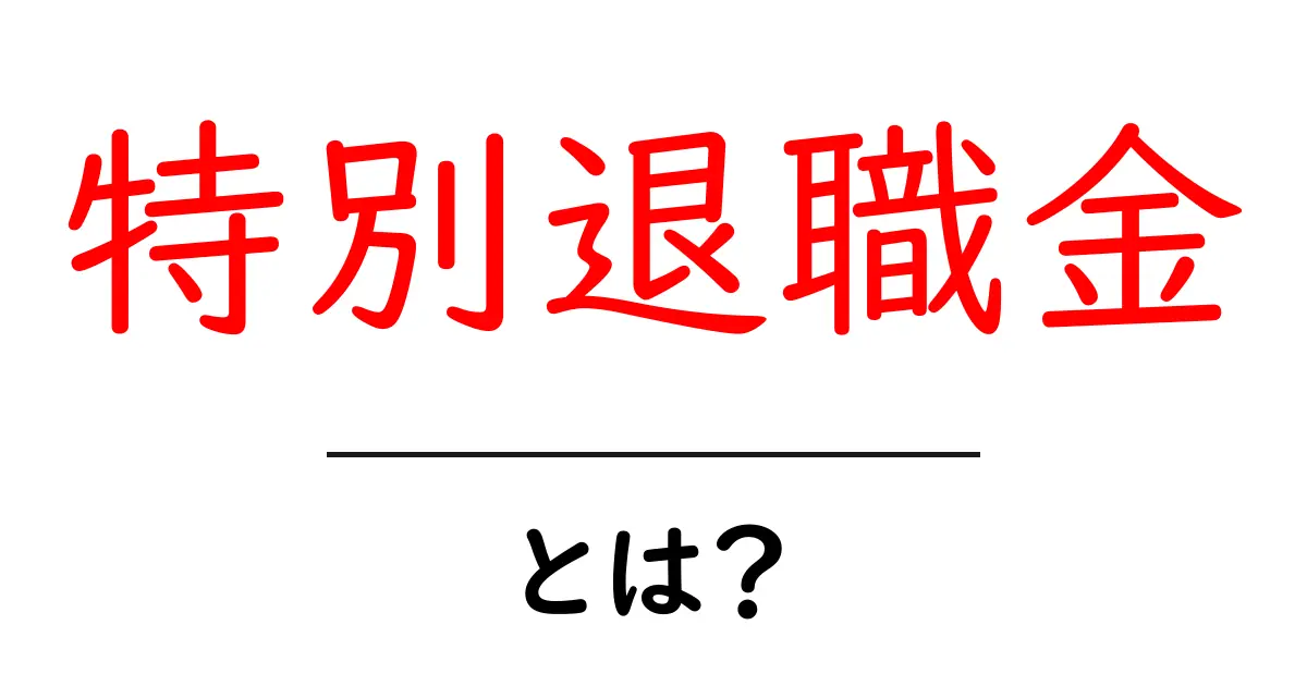 特別退職金・とは?初心者にもわかる基本ガイド共起語・同意語・対義語も併せて解説!
