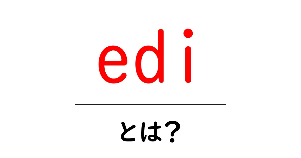 edi・とは？初心者にやさしいEDIの基本と使い方ガイド共起語・同意語・対義語も併せて解説！
