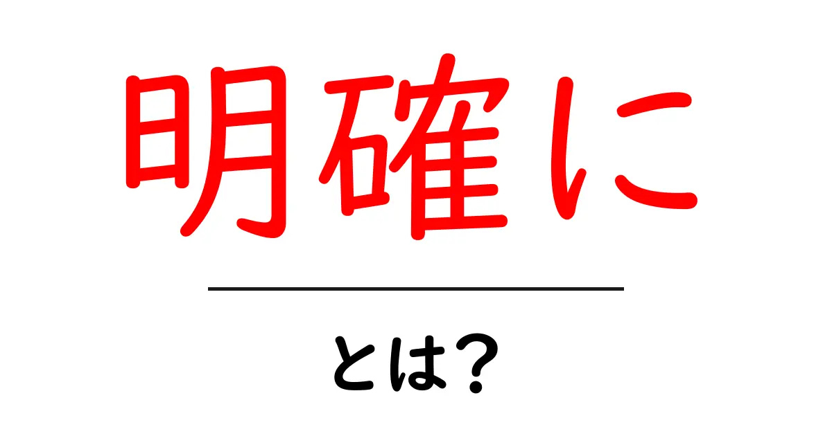 明確に・とは？初心者のための解説ガイド共起語・同意語・対義語も併せて解説！