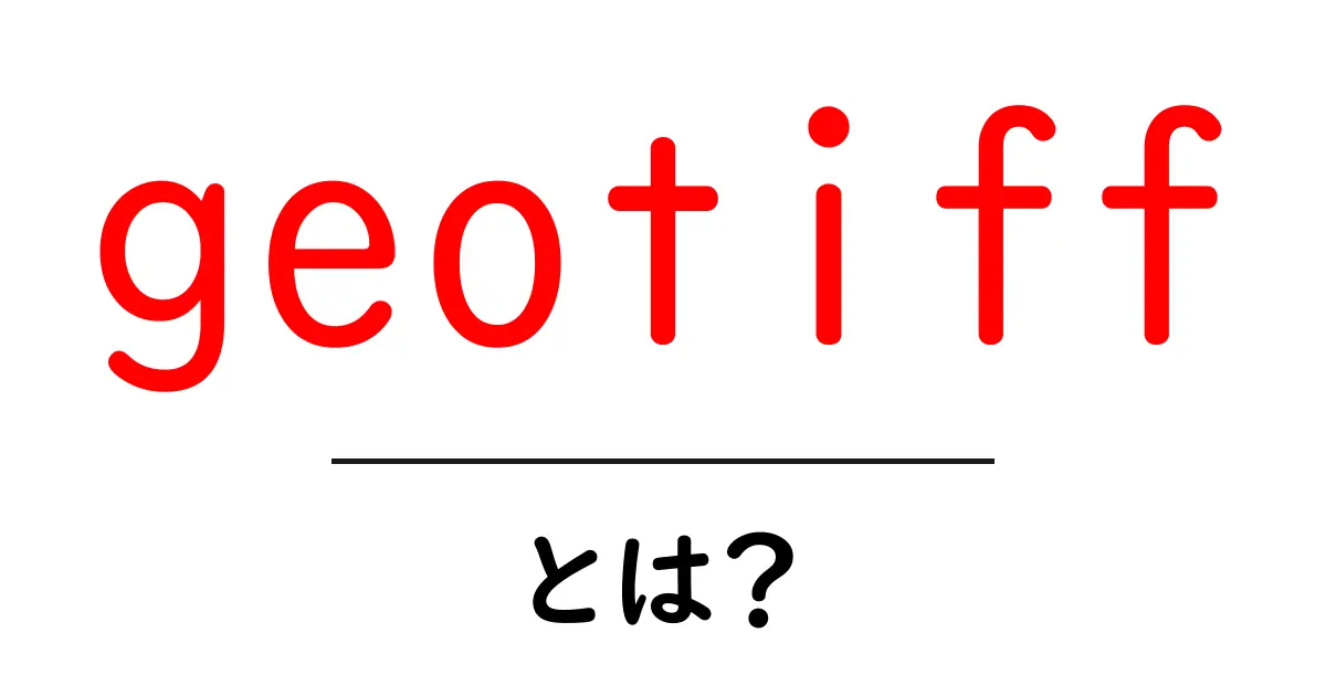 geotiffとは?地図データを支える geotiff の基礎と使い方共起語・同意語・対義語も併せて解説!