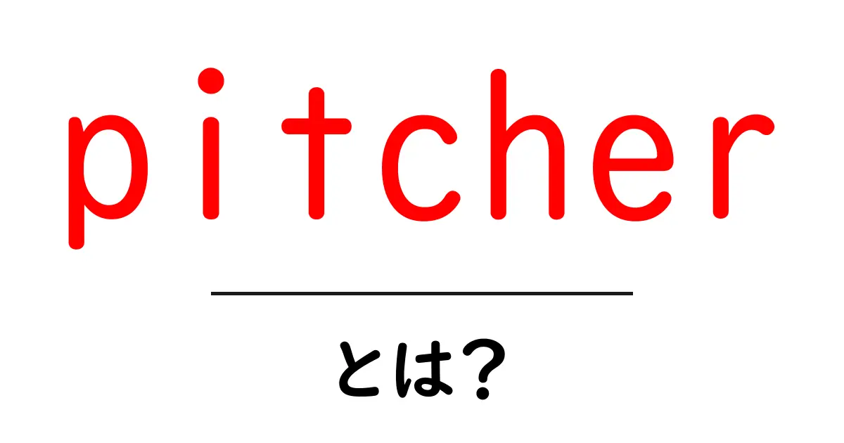 pitcherとは？意味と使い方を初心者向けにわかりやすく解説共起語・同意語・対義語も併せて解説！