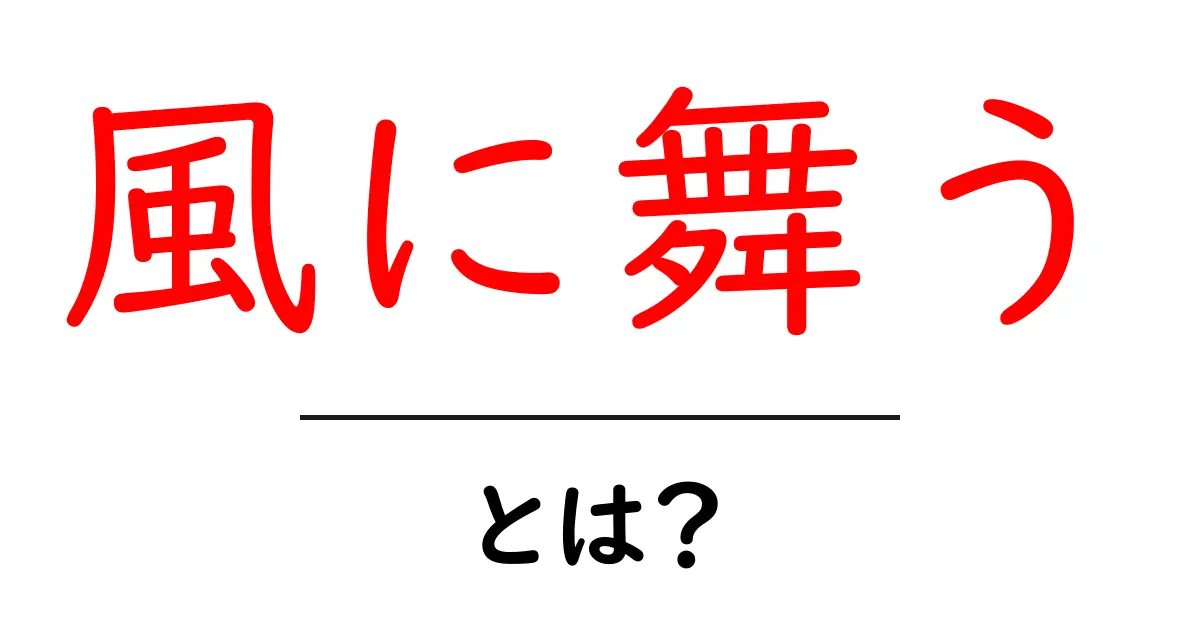 風に舞う・とは？初心者にもわかるSEO入門ガイド共起語・同意語・対義語も併せて解説！